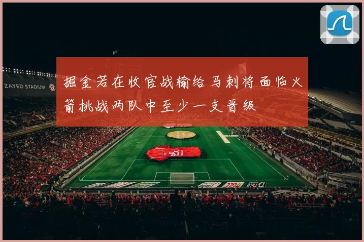 掘金若在收官战输给马刺将面临火箭挑战两队中至少一支晋级