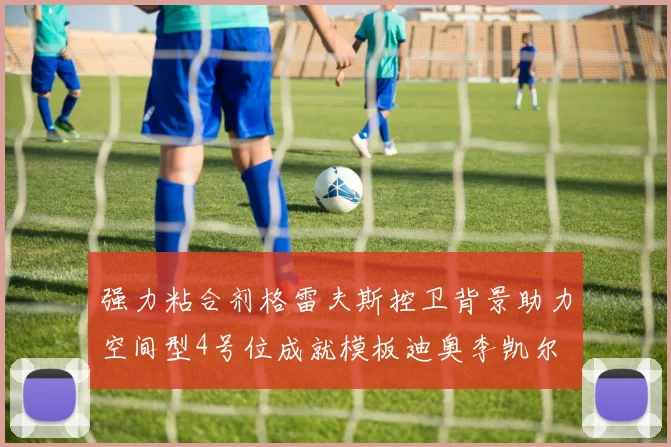 强力粘合剂格雷夫斯控卫背景助力空间型4号位成就模板迪奥李凯尔